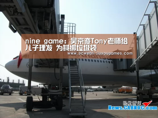 nine game:吴京变Tony老师给儿子理发 为其绑垃圾袋(图2) nine game